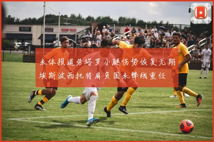 米体报道劳塔罗小腿伤势恢复无期埃斯波西托将肩负国米锋线重任