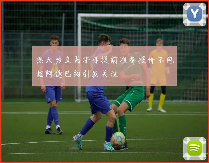 热火为交易字母提前准备报价不包括阿德巴约引发关注