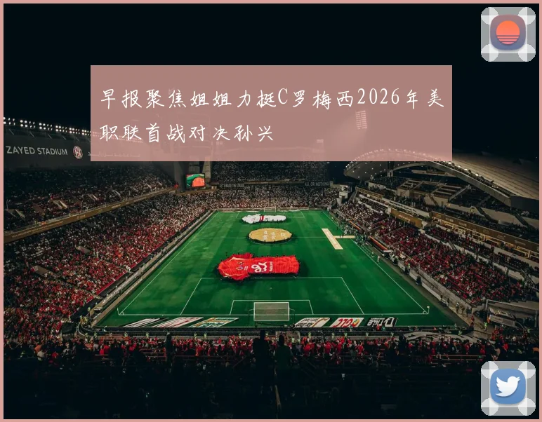 早报聚焦姐姐力挺C罗梅西2026年美职联首战对决孙兴慜