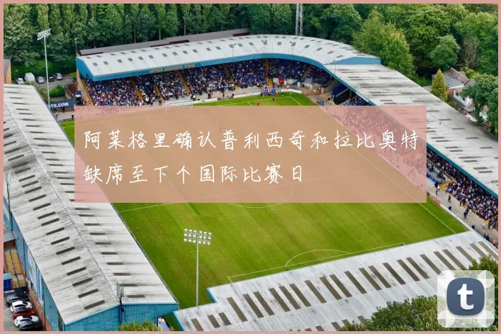 阿莱格里确认普利西奇和拉比奥特缺席至下个国际比赛日
